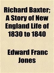 Richard Baxter; A Story of New England Life of 1830 to 1840,1154929396,9781154929393