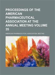 Proceedings of the American Pharmaceutical Association at the annual meeting Volume 35,1153834553,9781153834551