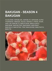 Bakugan - Season 4 Bakugan Accelerak, Aeroblaze, Aeroblitz, Aerogan, Alpha Hydranoid, Amazon, Aquos, Aranaut, Atmos, Avior, Axellor, BakuBlitz, BakuFusion, BakuLaunch, BakuMine, BakuMutant, BakuNano, BakuSnap, BakuSolo, BakuSteel Trap, BakuSurge, BakuTax,1234745380,9781234745387