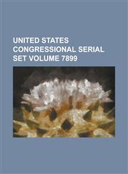 United States Congressional Serial Set Volume 7899,1234052997,9781234052997