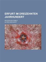 Erfurt Im Dreizehnten Jahrhundert; Ein Geschichtsbild,1235213625,9781235213625