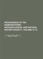 Proceedings of the Somersetshire Archaeological and Natural History Society (Volume 10-12),1154418383,9781154418385