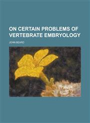 On Certain Problems of Vertebrate Embryology,1234391503,9781234391508