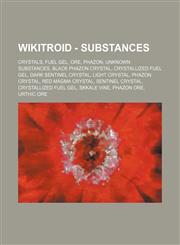 Wikitroid - Substances Crystals, Fuel Gel, Ore, Phazon, Unknown Substances, Black Phazon Crystal, Crystallized Fuel Gel, Dark Sentinel Crystal, Light Crystal, Phazon crystal, Red magma crystal, Sentinel Crystal, Crystallized Fuel Gel, Skkale vine, Phazon,123484530X,9781234845308