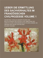 Ueber die Ermittlung des Sachverhaltes im französischen Civilprozesse; ein Beitrag vergleichender Studien und beleuchtender Rechtsfälle zur Umbildung des gerichtlichen Verfahrens in deutschen Landen. Die Abhandlung selbst Volume 1,123680824X,9781236808240