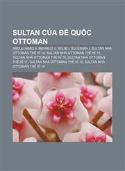Sultan của Đế quốc Ottoman Abdulhamid II, Mahmud II, Selim I, Suleiman I, Sultan nhà Ottoman thế kỉ 14, Sultan nhà Ottoman thế kỉ 15,1233889125,9781233889129