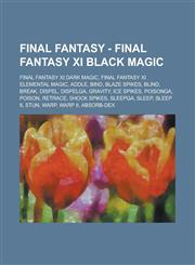 Final Fantasy - Final Fantasy XI Black Magic Final Fantasy XI Dark Magic, Final Fantasy XI Elemental Magic, Addle, Bind, Blaze Spikes, Blind, Break, Dispel, Dispelga, Gravity, Ice Spikes, Poisonga, Poison, Retrace, Shock Spikes, Sleepga, Sleep,1234850761,9781234850760