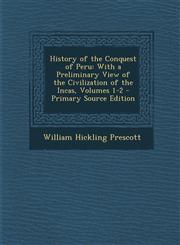 History of the Conquest of Peru With a Preliminary View of the Civilization of the Incas, Volumes 1-2 - Primary Source Edition,1289546509,9781289546502