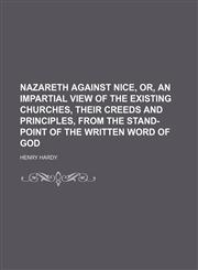 Nazareth against Nice, or, An impartial view of the existing churches, their creeds and principles, from the stand-point of the written word of God,1150778288,9781150778285