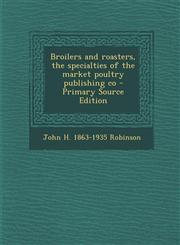 Broilers and Roasters, the Specialties of the Market Poultry Publishing Co,1289809151,9781289809157