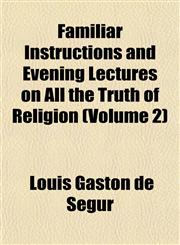 Familiar Instructions and Evening Lectures on All the Truth of Religion (Volume 2),1152531417,9781152531413