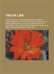 1905 in Law 1905 in Case Law, 1905 Referendums, 58th United States Congress, 59th United States Congress, Law Firms Established in,115610887X,9781156108871