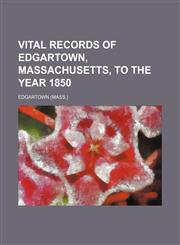 Vital records of Edgartown, Massachusetts, to the year 1850,1153200856,9781153200851