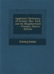 Appleton's Dictionary of Greater New York and Its Neighborhood ... - Primary Source Edition,129364806X,9781293648063