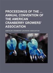 Proceedings of the  annual convention of the American Cranberry Growers' Association,1236228626,9781236228628