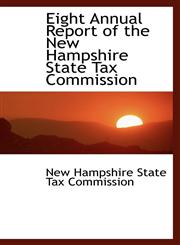 Eight Annual Report of the New Hampshire State Tax Commission,110341237X,9781103412372