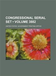 Congressional Serial Set (Volume 3882),1235663159,9781235663154