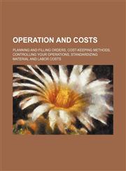 Operation and costs; planning and filling orders, cost-keeping methods, controlling your operations, standardizing material and labor costs,1231189843,9781231189849