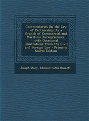 Commentaries on the Law of Partnership As a Branch of Commercial and Maritime Jurisprudence, with Occasional Illustrations from the Civil and Foreign,128792784X,9781287927846