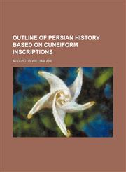 Outline of Persian History Based on Cuneiform Inscriptions,1151458678,9781151458674