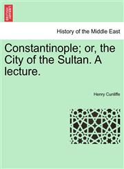 Constantinople; or, the City of the Sultan. A lecture.,1240918313,9781240918317
