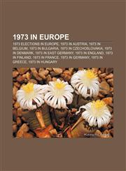 1973 in Europe 1973 elections in Europe, 1973 in Austria, 1973 in Belgium, 1973 in Bulgaria, 1973 in Czechoslovakia, 1973 in Denmark,1157749259,9781157749257