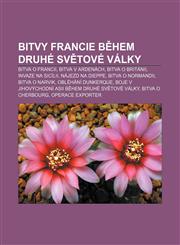 Bitvy Francie během druhé světové války Bitva o Francii, Bitva v Ardenách, Bitva o Británii, Invaze na Sicílii, Nájezd na Dieppe,1232868221,9781232868224