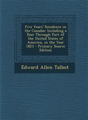Five Years' Residence in the Canadas Including a Tour Through Part of the United States of America, in the Year 1823 - Primary Source Edition,1294270141,9781294270140