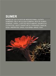 Sumer Bisbes de les ciutats de Mesopotàmia, Ciutats sumèries, Ebla, Mitologia sumèria, Reis de Sumer, Sumeris, Larsa, Llista de reis sumeris,1232736635,9781232736639