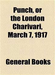 Punch, or the London Charivari, March 7, 1917,1153681552,9781153681551
