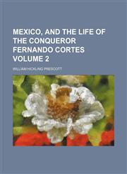 Mexico, and the life of the conqueror Fernando Cortes Volume 2,1150802898,9781150802898