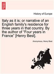 Italy as it is; or narrative of an English family's residence for three years in that country. By the author of "Four years in France" [Henry Best].,124149861X,9781241498610