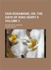 Fair Rosamond, Or, the Days of King Henry II; An Historical Romance Volume 3,123571716X,9781235717161