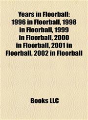 Years in Floorball 1996 in Floorball, 1998 in Floorball, 1999 in Floorball, 2000 in Floorball, 2001 in Floorball, 2002 in Floorball,1158079885,9781158079889