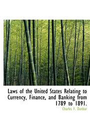 Laws of the United States Relating to Currency, Finance, and Banking from 1789 to 1891.,1116529041,9781116529043