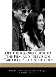 Off the Record Guide to the Film and Television Career of Ashton Kutcher,1240999151,9781240999156