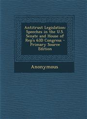 Antitrust Legislation Speeches in the U.S. Senate and House of Rep's 63D Congress - Primary Source Edition,1294554514,9781294554516