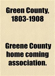 Green County, 1803-1908,115293497X,9781152934979