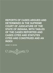 Reports of Cases Argued and Determined in the Supreme Court of Judicature of the State of Indiana, with Tables of the Cases Reported and Cases Cited a,1234093529,9781234093525