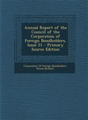 Annual Report of the Council of the Corporation of Foreign Bondholders, Issue 21 - Primary Source Edition,1295506025,9781295506026