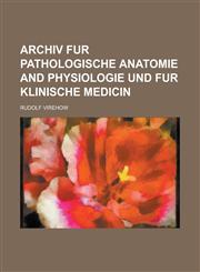 Archiv fur pathologische anatomie and physiologie und fur klinische medicin,1230162763,9781230162768