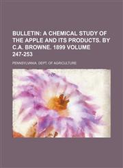 Bulletin Volume 247-253 ;  A chemical study of the apple and its products. By C.A. Browne. 1899,1156131057,9781156131053