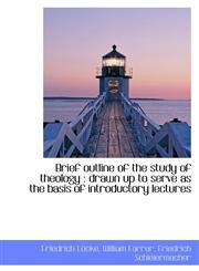 Brief outline of the study of theology drawn up to serve as the basis of introductory lectures,1116773783,9781116773781
