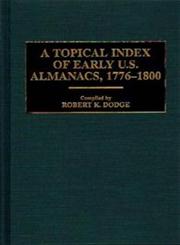 A Topical Index of Early U.S. Almanacs, 1776-1800,0313260494,9780313260490