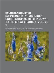 Studies and Notes Supplementary to Stubbs' Constitutional History Down to the Great Charter (Volume 1),1235597113,9781235597114