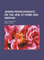 Jewish Perseverence, or the Jew, at Home and Abroad; An Autobiography,1151024120,9781151024121