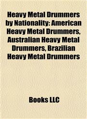 Heavy Metal Drummers by Nationality American Heavy Metal Drummers, Australian Heavy Metal Drummers, Brazilian Heavy Metal Drummers,1157849105,9781157849100