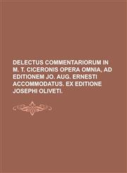 Delectus Commentariorum in M. T. Ciceronis Opera Omnia, Ad Editionem Jo. Aug. Ernesti Accommodatus. Ex Editione Josephi Oliveti,1236985311,9781236985316
