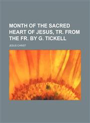 Month of the sacred heart of Jesus, tr. from the Fr. by G. Tickell,1151709913,9781151709912