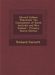 Edward Gibbon Wakefield The Colonization of South Australia and New Zealand - Primary Source Edition,1294314203,9781294314202